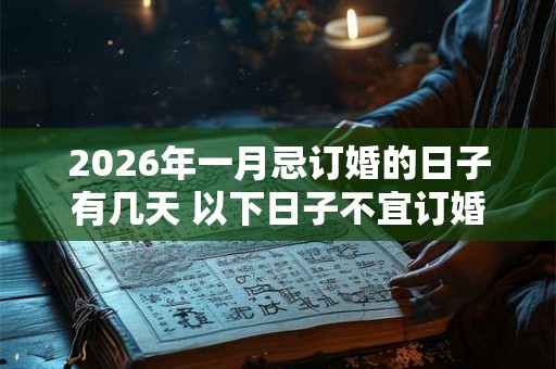 2026年一月忌订婚的日子有几天 以下日子不宜订婚 2026年一月忌订婚的日子有几天 以下日子不宜订婚
