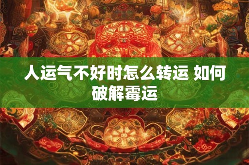 人运气不好时怎么转运 如何破解霉运