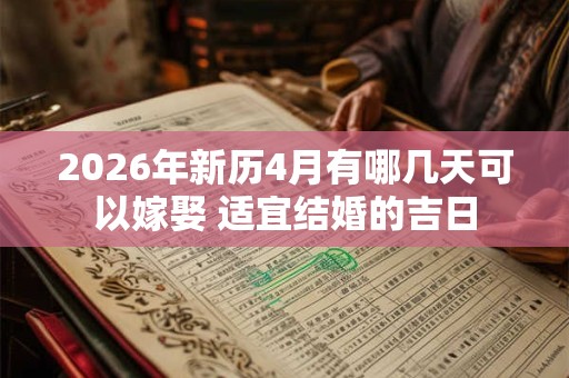2026年新历4月有哪几天可以嫁娶 适宜结婚的吉日