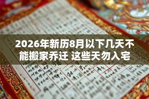 2026年新历8月以下几天不能搬家乔迁 这些天勿入宅