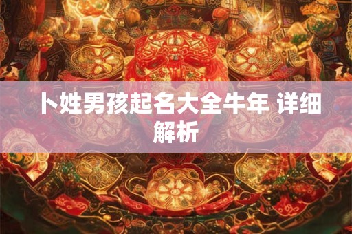 卜姓男孩起名大全牛年 详细解析