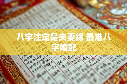 八字注定是夫妻缘 最准八字婚配 八字注定是夫妻缘 最准八字婚配
