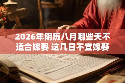 2026年阴历八月哪些天不适合嫁娶 这几日不宜嫁娶