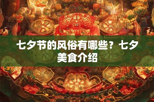 七夕节的风俗有哪些?七夕美食介绍 七夕节的风俗有哪些?七夕美食介绍