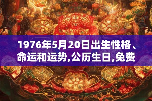 1976年5月20日出生性格、命运和运势,公历生日,免费算命