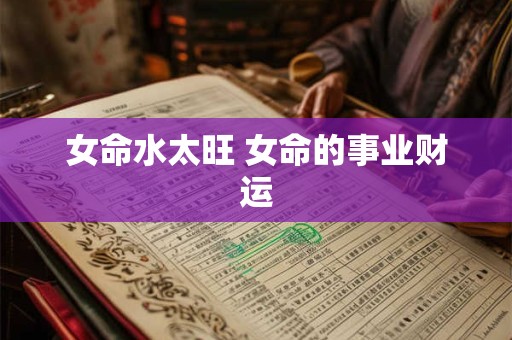 女命水太旺 女命的事业财运 女命水太旺 女命的事业财运
