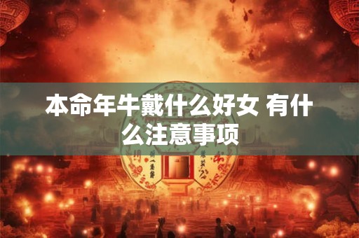 本命年牛戴什么好女 有什么注意事项