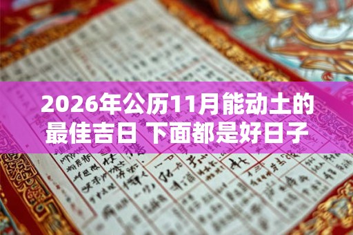 2026年公历11月能动土的最佳吉日 下面都是好日子 2026年公历11月能动土的最佳吉日 下面都是好日子