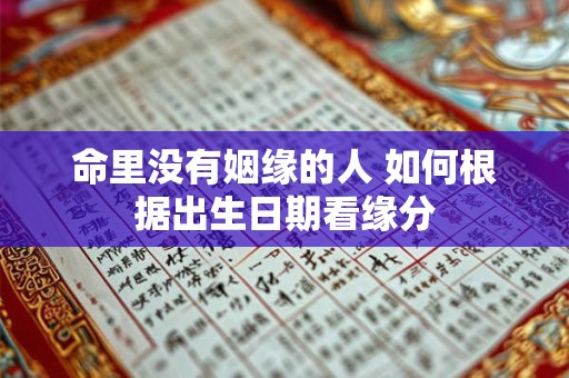 命里没有姻缘的人 如何根据出生日期看缘分 命里没有姻缘的人 如何根据出生日期看缘分