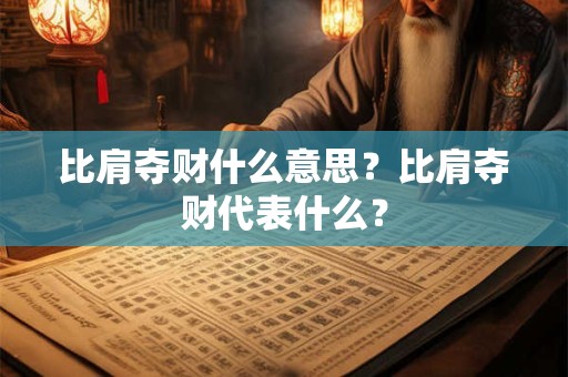 比肩夺财什么意思?比肩夺财代表什么? 比肩夺财什么意思?比肩夺财代表什么?