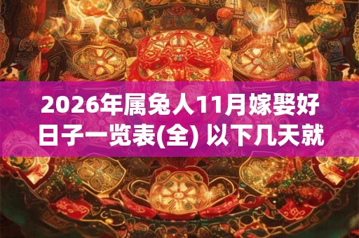 2026年属兔人11月嫁娶好日子一览表(全) 以下几天就不错 2026年属兔人11月嫁娶好日子一览表(全) 以下几天就不错