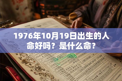 1976年10月19日出生的人命好吗？是什么命？