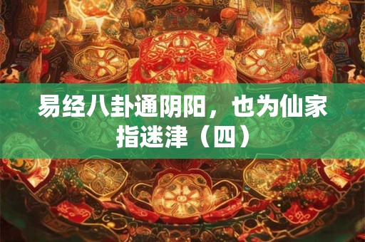 易经八卦通阴阳，也为仙家指迷津（四）