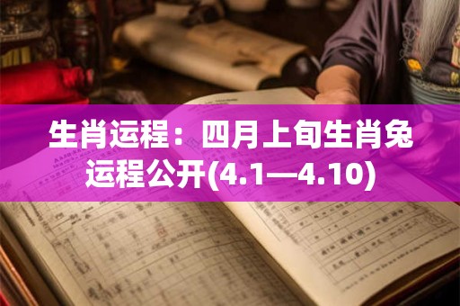 生肖运程:四月上旬生肖兔运程公开(4.1—4.10) 生肖运程:四月上旬生肖兔运程公开(4.1—4.10)