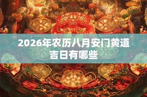 2026年农历八月安门黄道吉日有哪些