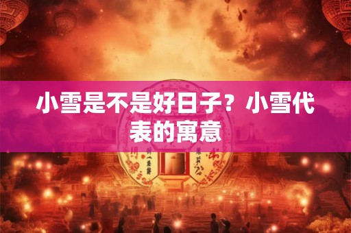 小雪是不是好日子?小雪代表的寓意 小雪是不是好日子?小雪代表的寓意