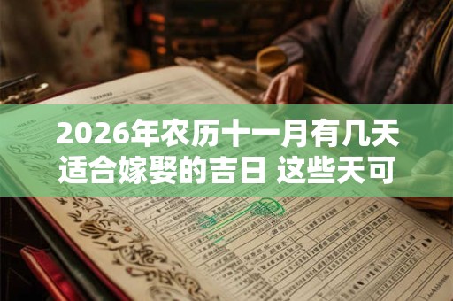 2026年农历十一月有几天适合嫁娶的吉日 这些天可以挑选