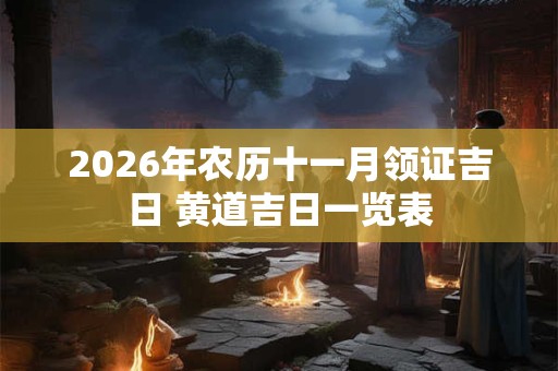2026年农历十一月领证吉日 黄道吉日一览表