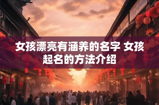 女孩漂亮有涵养的名字 女孩起名的方法介绍