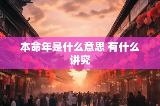 本命年是什么意思 有什么讲究 本命年是什么意思 有什么讲究