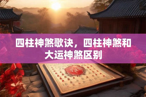 四柱神煞歌诀，四柱神煞和大运神煞区别