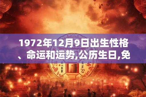 1972年12月9日出生性格、命运和运势,公历生日,免费算命 1972年12月9日出生性格、命运和运势,公历生日,免费算命