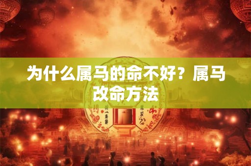 为什么属马的命不好?属马改命方法 为什么属马的命不好?属马改命方法