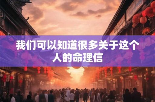 我们可以知道很多关于这个人的命理信 我们可以知道很多关于这个人的命理信
