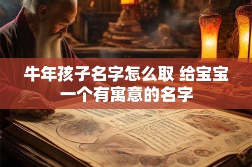牛年孩子名字怎么取 给宝宝一个有寓意的名字