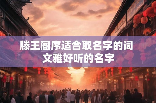 滕王阁序适合取名字的词 文雅好听的名字