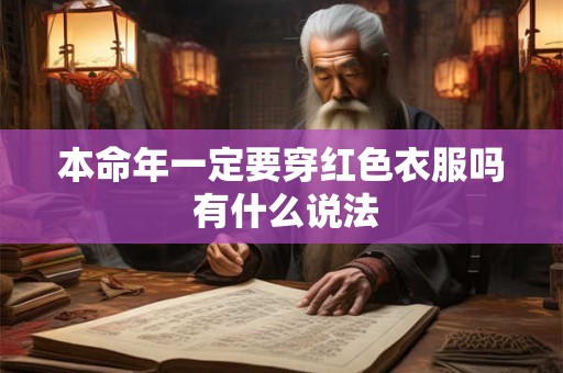 本命年一定要穿红色衣服吗 有什么说法 本命年一定要穿红色衣服吗 有什么说法