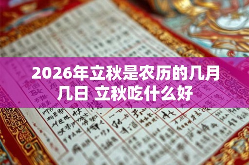 2026年立秋是农历的几月几日 立秋吃什么好