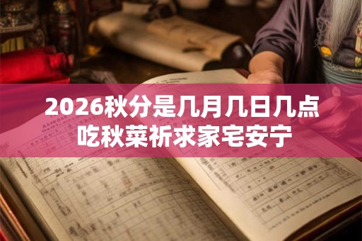 2026秋分是几月几日几点 吃秋菜祈求家宅安宁 2026秋分是几月几日几点 吃秋菜祈求家宅安宁