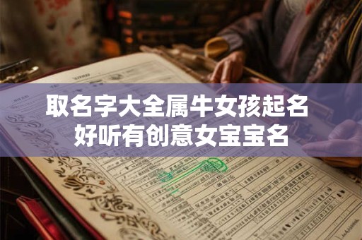 取名字大全属牛女孩起名 好听有创意女宝宝名 取名字大全属牛女孩起名 好听有创意女宝宝名