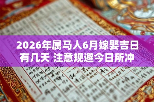 2026年属马人6月嫁娶吉日有几天 注意规避今日所冲