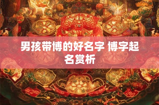 男孩带博的好名字 博字起名赏析
