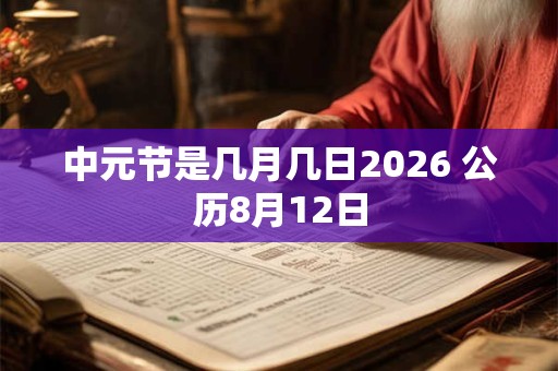 中元节是几月几日2026 公历8月12日