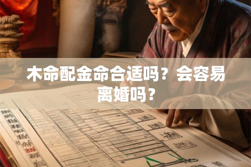 木命配金命合适吗?会容易离婚吗? 木命配金命合适吗?会容易离婚吗?