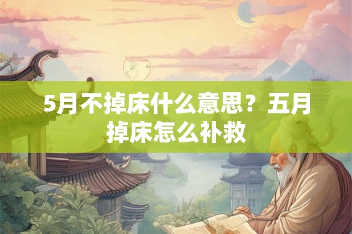 5月不掉床什么意思?五月掉床怎么补救 5月不掉床什么意思?五月掉床怎么补救
