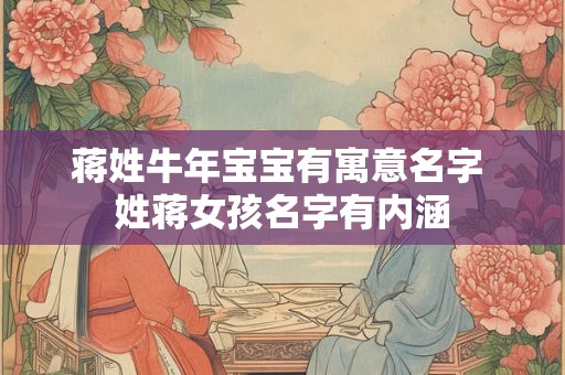 蒋姓牛年宝宝有寓意名字 姓蒋女孩名字有内涵