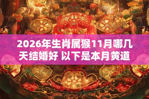 2026年生肖属猴11月哪几天结婚好 以下是本月黄道吉日