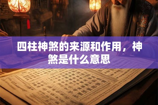 四柱神煞的来源和作用，神煞是什么意思