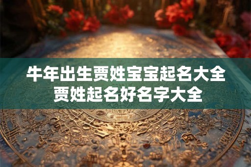牛年出生贾姓宝宝起名大全 贾姓起名好名字大全