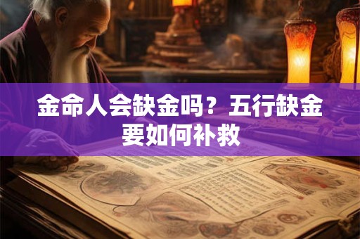 金命人会缺金吗？五行缺金要如何补救
