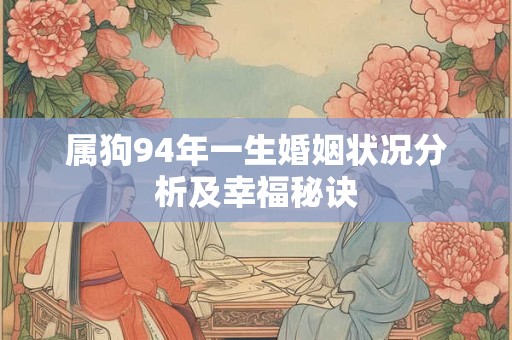 属狗94年一生婚姻状况分析及幸福秘诀 属狗94年一生婚姻状况分析及幸福秘诀