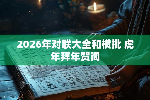 2026年对联大全和横批 虎年拜年贺词