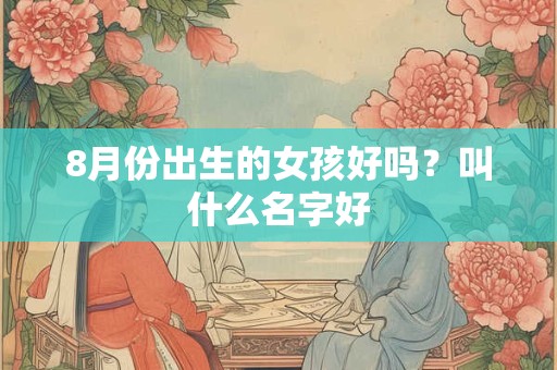 8月份出生的女孩好吗？叫什么名字好