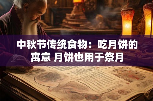 中秋节传统食物:吃月饼的寓意 月饼也用于祭月 中秋节传统食物:吃月饼的寓意 月饼也用于祭月