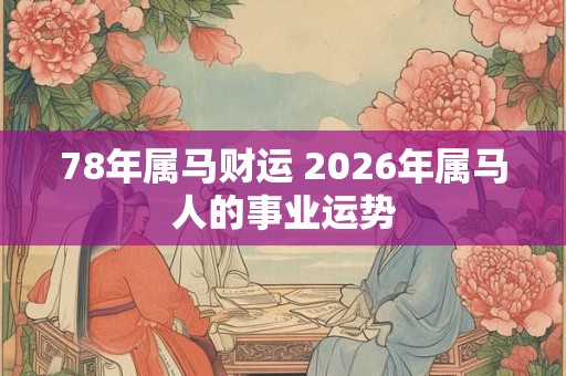 78年属马财运 2026年属马人的事业运势