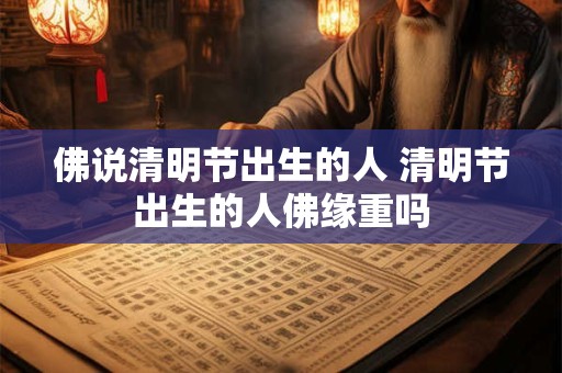 佛说清明节出生的人 清明节出生的人佛缘重吗